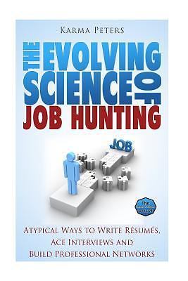The Evolving Science of Job Hunting: Atypical Ways to Write Resumes, Ace Interv