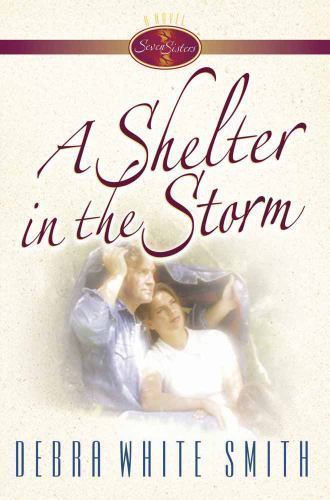 A Shelter in the Storm (Seven Sisters, Book 3) by Debra White Smith