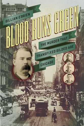Blood Runs Green : The Murder That Transfixed Gilded Age Chicago by Gillian…