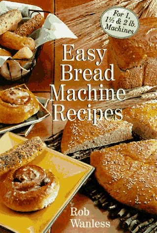 Easy Bread Machine Recipes: For 1, 1/2 & 2 Lb. Machines – paperback Wanless,…