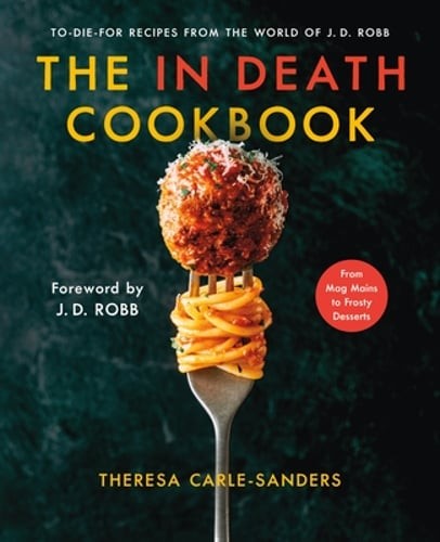 The in Death Cookbook: To-Die-For Recipes from the World of J. D. Robb: New