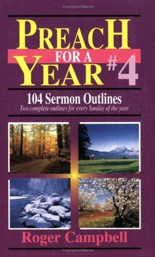 Preach for a Year Vol. 4 : 104 Sermon Outlines by Campbell, Roger