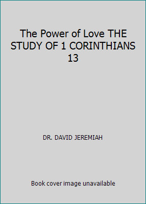 The Power of Love THE STUDY OF 1 CORINTHIANS 13 by DR. DAVID JEREMIAH