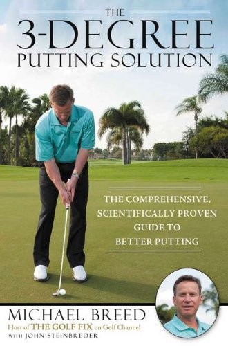 The 3-Degree Putting Solution: The Comprehensive, Scientifically Proven Guid…
