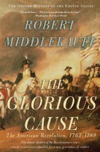 The Glorious Cause: The American Revolution, 1763-1789 (Oxford History of – GOOD