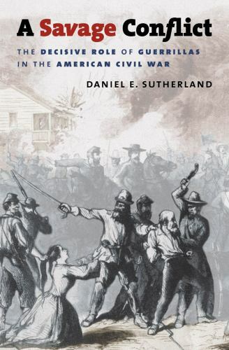 Civil War America Ser.: A Savage Conflict : The Decisive Role of Guerrillas…