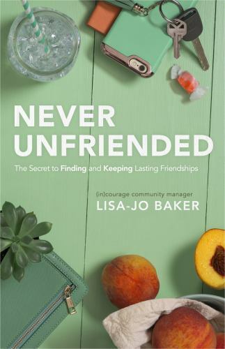 Never Unfriended : The Secret to Finding and Keeping Lasting Friendships by (in)