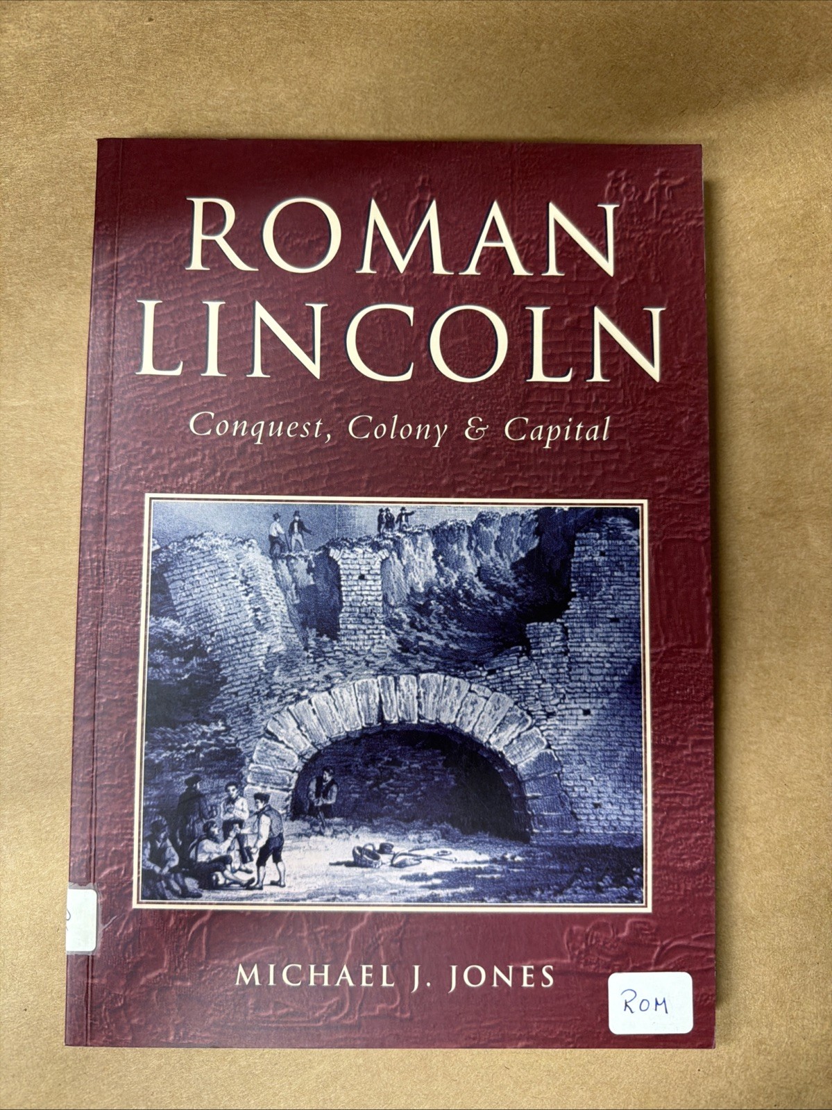 Roman City of Lincoln : Conquest, Colony and Capital by Michael J. Jones (2002,