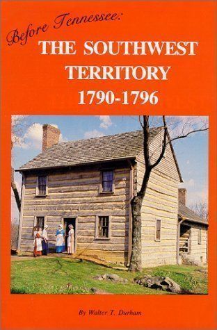 Before Tennessee: The Southwest Territory, 1790-1796 : A Narrative History of…