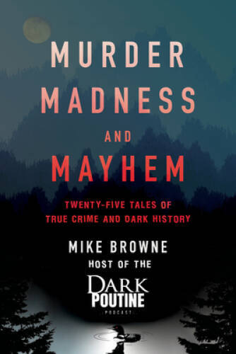 Murder, Madness and Mayhem: Twenty-Five Tales of True Crime and Dark – GOOD