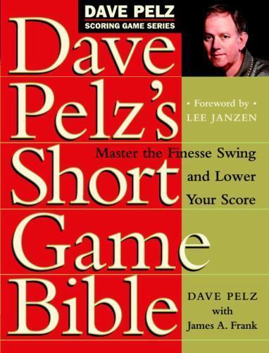 Dave Pelz’s Short Game Bible: Master the Finesse Swing and Lower Your Score…