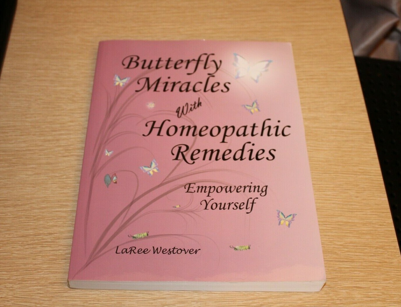 Butterfly Miracles with Homeopathic Remedies : Empowering Yourself by LaRee West