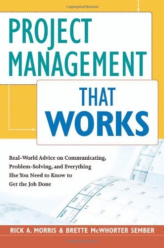 Project Management That Works: Real-world Advice on Communicating, Problem-solv