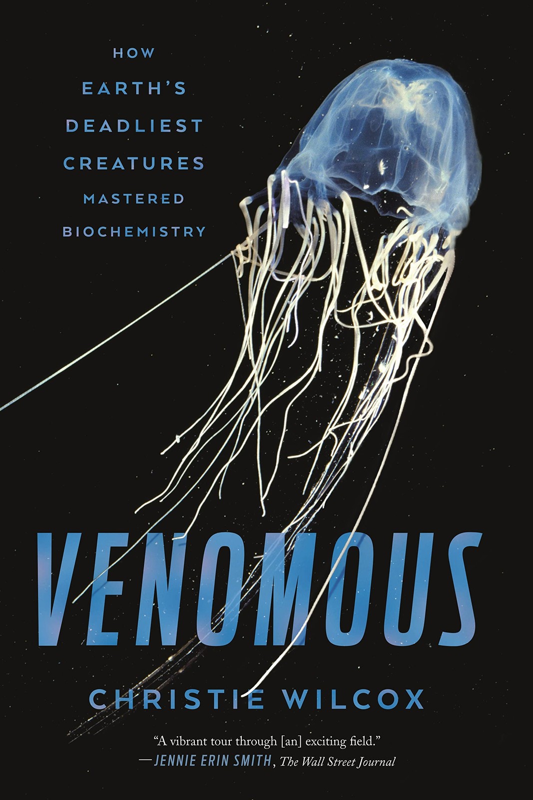 Venomous: How Earth’s Deadliest Creatures Mastered Biochemistry