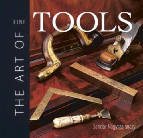 The Art of Fine Tools Sandor Nagyszalanczy 2000 Taunton Press Softcover