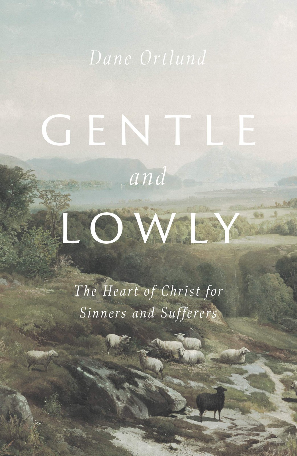 Gentle and Lowly: The Heart of Christ for Sinners and Sufferers Dane Ortlund…